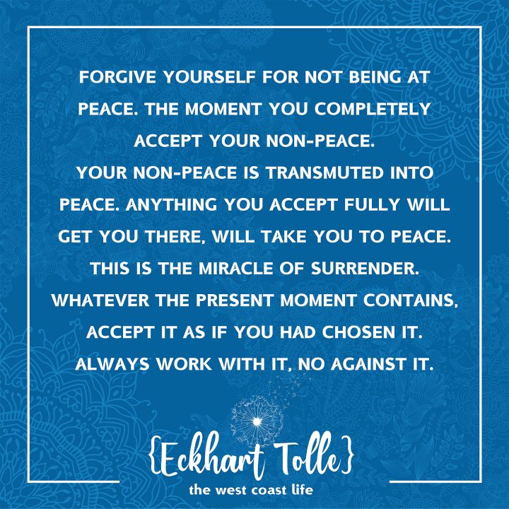 Forgive yourself for not being at peace {Eckhart Tolle}