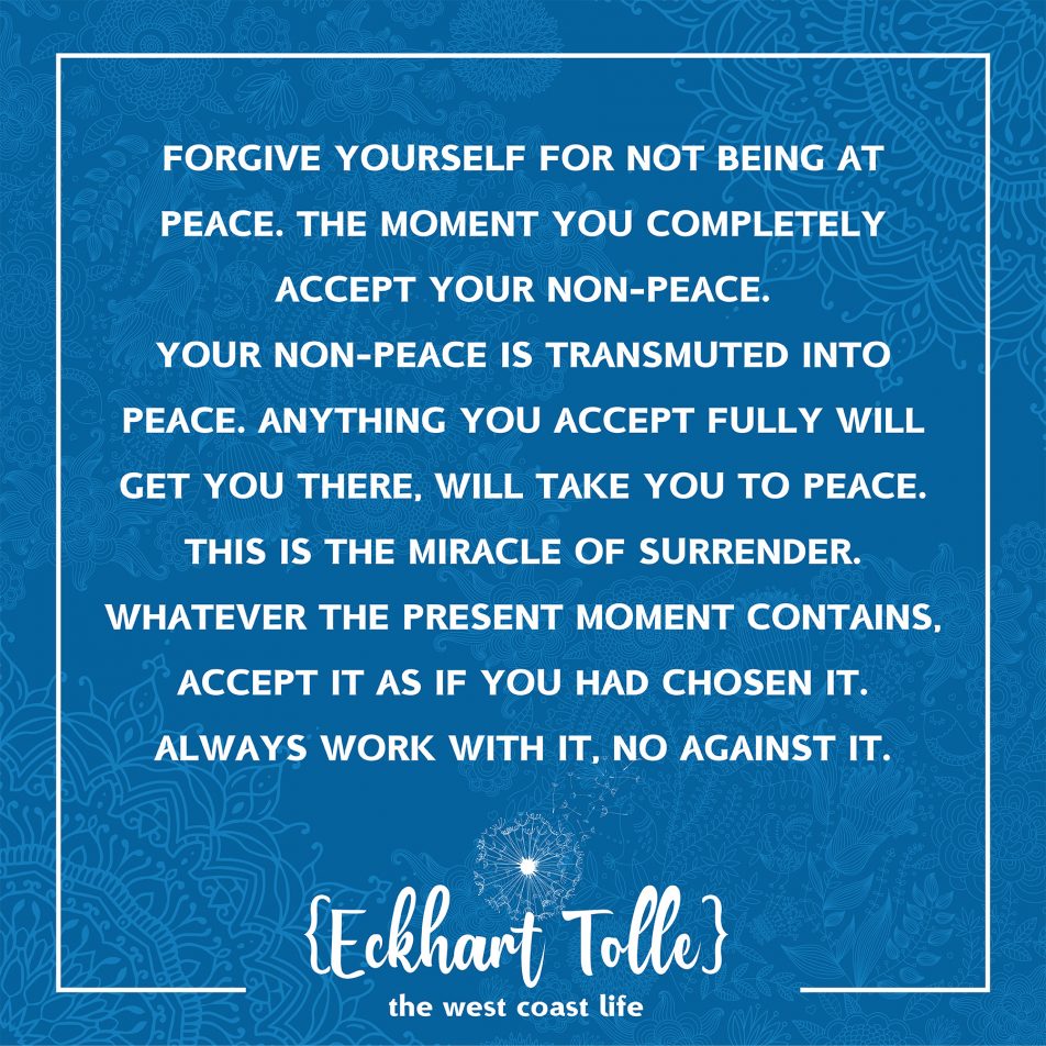 Forgive yourself for not being at peace {Eckhart Tolle}